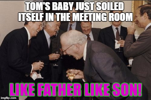 Toms baby is just like tom | TOM'S BABY JUST SOILED ITSELF IN THE MEETING ROOM; LIKE FATHER LIKE SON! | image tagged in memes,laughing men in suits | made w/ Imgflip meme maker