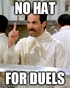 No Soup For You | NO HAT; FOR DUELS | image tagged in no soup for you | made w/ Imgflip meme maker