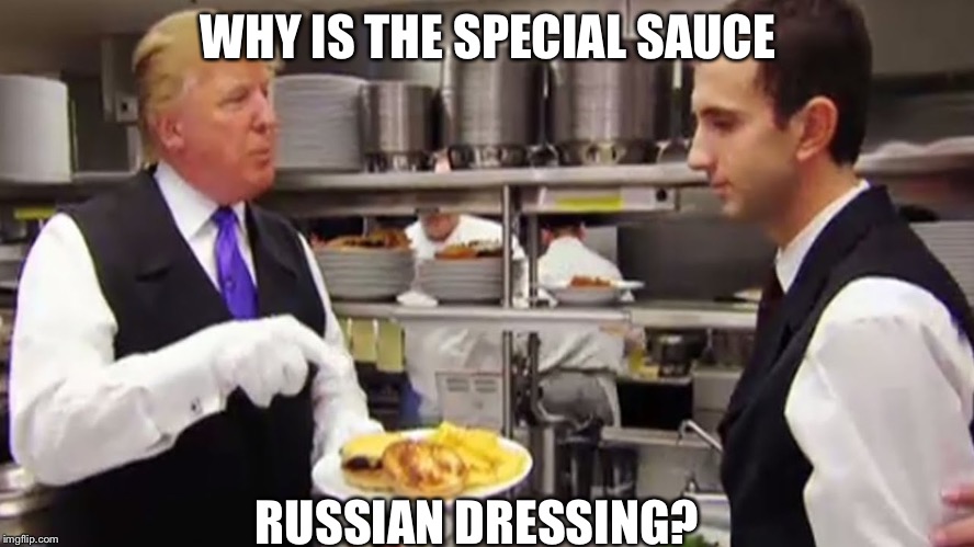 Ya Nyet panyamayu parooski... | WHY IS THE SPECIAL SAUCE; RUSSIAN DRESSING? | image tagged in trump burger,russians,memes | made w/ Imgflip meme maker