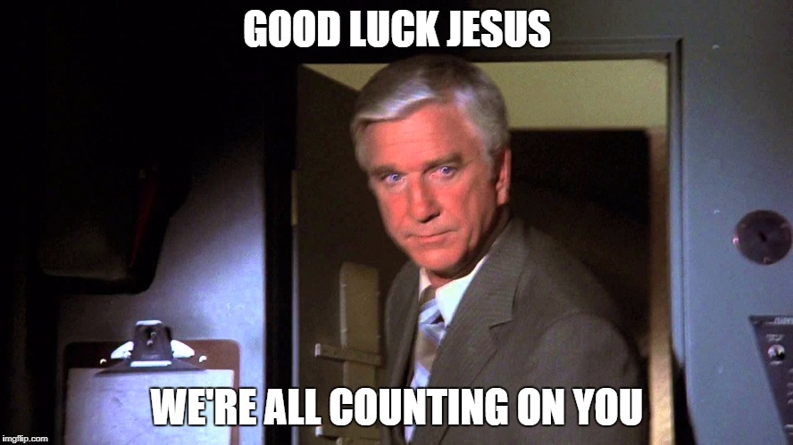 GOOD LUCK JESUS; WE'RE ALL COUNTING ON YOU | made w/ Imgflip meme maker