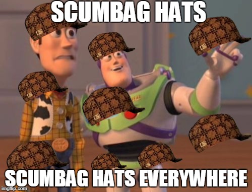 X, X Everywhere | SCUMBAG HATS; SCUMBAG HATS EVERYWHERE | image tagged in memes,x x everywhere,scumbag | made w/ Imgflip meme maker