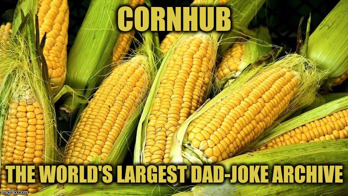 CORNHUB THE WORLD'S LARGEST DAD-JOKE ARCHIVE | made w/ Imgflip meme maker