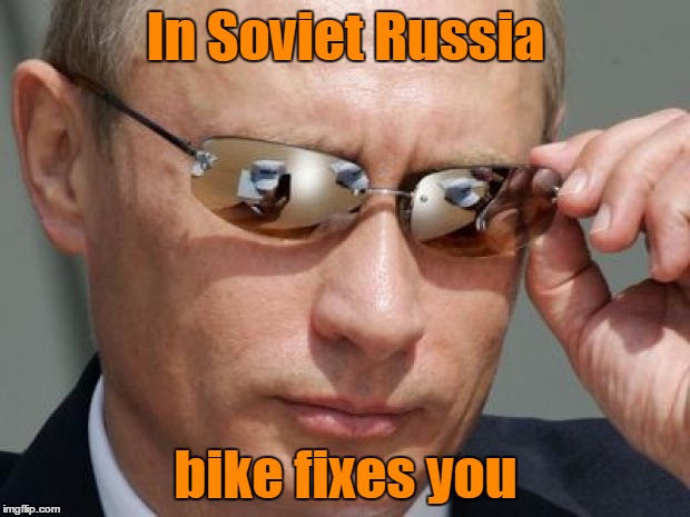 In Soviet Russia bike fixes you | made w/ Imgflip meme maker