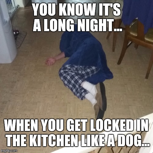 YOU KNOW IT'S A LONG NIGHT... WHEN YOU GET LOCKED IN THE KITCHEN LIKE A DOG... | image tagged in drunk guy | made w/ Imgflip meme maker