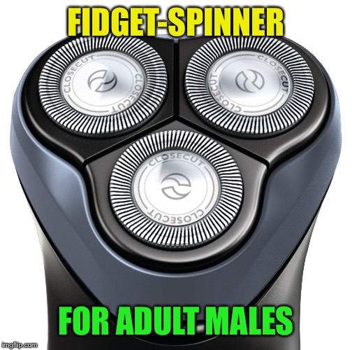 Ugh, not another fidget-spinner meme... sigh | FIDGET-SPINNER; FOR ADULT MALES | image tagged in memes,fidget spinner,norelco razor | made w/ Imgflip meme maker