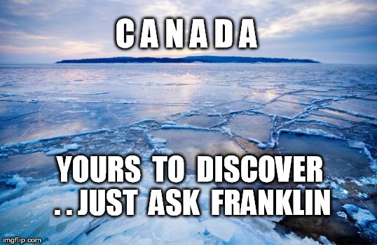 Canada | C A N A D A; YOURS  TO  DISCOVER . . JUST  ASK  FRANKLIN | image tagged in franklin,discovery,discover | made w/ Imgflip meme maker