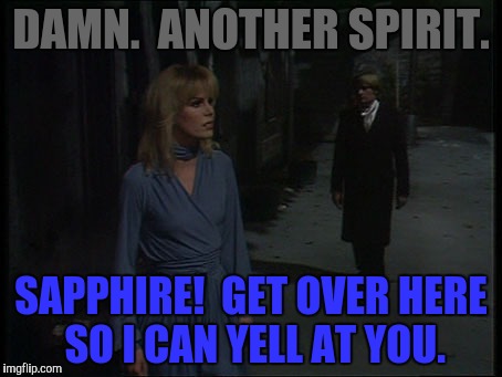 DAMN.  ANOTHER SPIRIT. SAPPHIRE!  GET OVER HERE SO I CAN YELL AT YOU. | made w/ Imgflip meme maker