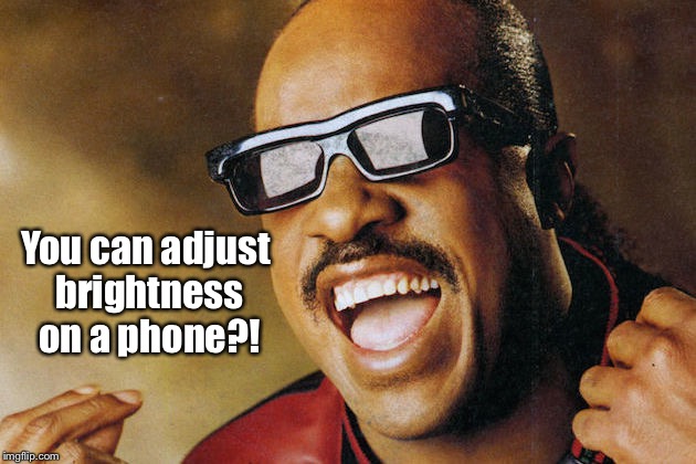 You can adjust brightness on a phone?! | made w/ Imgflip meme maker
