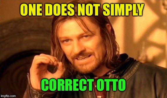 One Does Not Simply Meme | ONE DOES NOT SIMPLY CORRECT OTTO | image tagged in memes,one does not simply | made w/ Imgflip meme maker