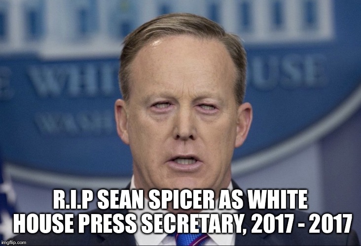 R.I.P SEAN SPICER AS WHITE HOUSE PRESS SECRETARY, 2017 - 2017 | image tagged in rip sean spicer | made w/ Imgflip meme maker