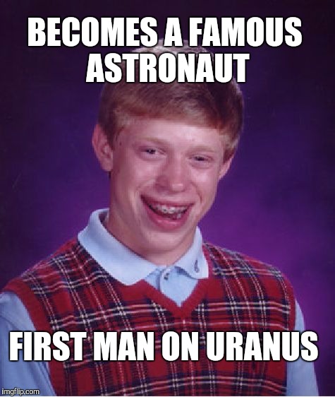 Bringing up the rear in space exploration is Mr Bad Luck Brian  | BECOMES A FAMOUS ASTRONAUT; FIRST MAN ON URANUS | image tagged in memes,bad luck brian,jbmemegeek,uranus,puns | made w/ Imgflip meme maker