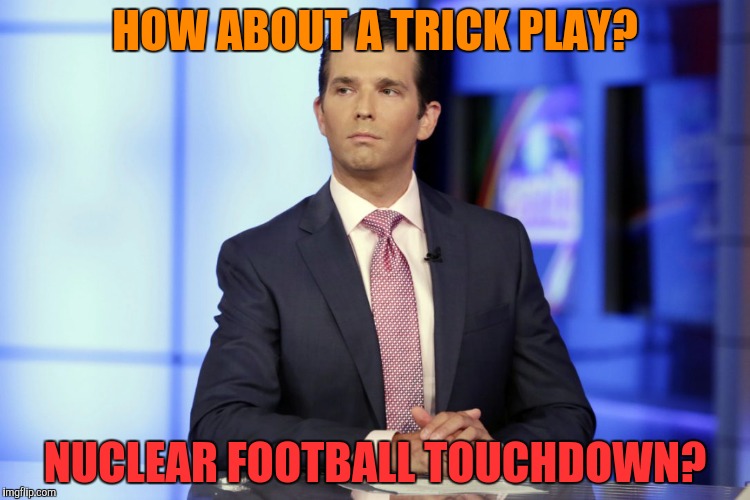 HOW ABOUT A TRICK PLAY? NUCLEAR FOOTBALL TOUCHDOWN? | made w/ Imgflip meme maker