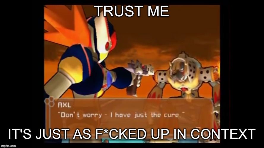 Satisfying, but jacked up | TRUST ME; IT'S JUST AS F*CKED UP IN CONTEXT | image tagged in megaman | made w/ Imgflip meme maker