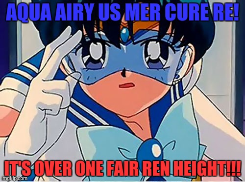 AQUA AIRY US MER CURE RE! IT'S OVER ONE FAIR REN HEIGHT!!! | made w/ Imgflip meme maker