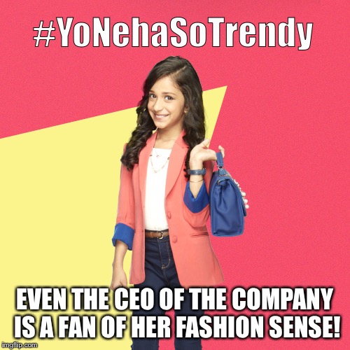#YoNehaSoTrendy | EVEN THE CEO OF THE COMPANY IS A FAN OF HER FASHION SENSE! | image tagged in yonehasotrendy | made w/ Imgflip meme maker