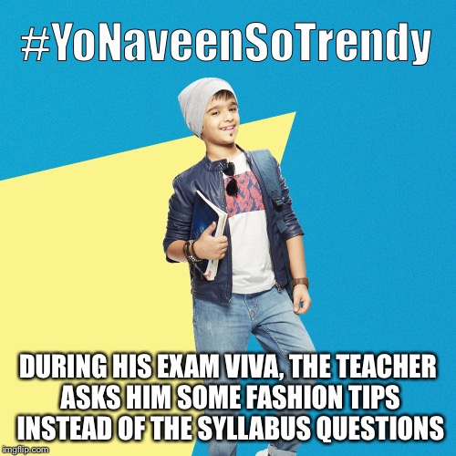 #YoNaveenSoTrendy | DURING HIS EXAM VIVA, THE TEACHER ASKS HIM SOME FASHION TIPS INSTEAD OF THE SYLLABUS QUESTIONS | image tagged in yonaveensotrendy | made w/ Imgflip meme maker