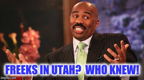 Steve Harvey Meme | FREEKS IN UTAH?  WHO KNEW! | image tagged in memes,steve harvey | made w/ Imgflip meme maker