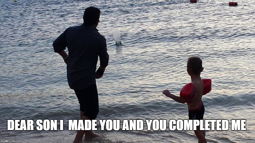 DEAR SON I  MADE YOU AND YOU COMPLETED ME | image tagged in father,son,bond,love | made w/ Imgflip meme maker