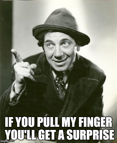 Chico Marx | IF YOU PULL MY FINGER YOU'LL GET A SURPRISE | image tagged in chico marx | made w/ Imgflip meme maker