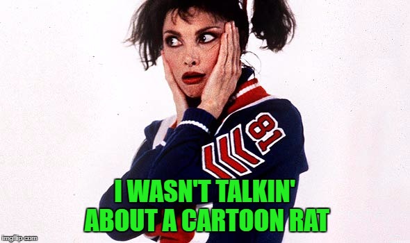 I WASN'T TALKIN' ABOUT A CARTOON RAT | made w/ Imgflip meme maker