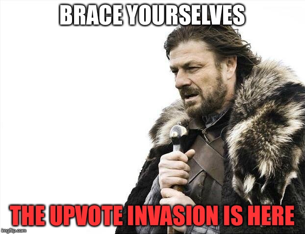 Brace Yourselves X is Coming Meme | BRACE YOURSELVES THE UPVOTE INVASION IS HERE | image tagged in memes,brace yourselves x is coming | made w/ Imgflip meme maker