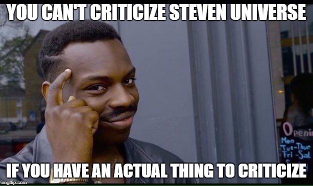 Roll Safe Think About It | YOU CAN'T CRITICIZE STEVEN UNIVERSE; IF YOU HAVE AN ACTUAL THING TO CRITICIZE | image tagged in thinking black guy,steven universe | made w/ Imgflip meme maker