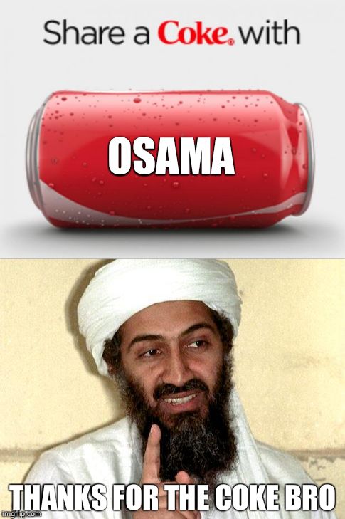 Share a Coke with Osama | OSAMA; THANKS FOR THE COKE BRO | image tagged in share a coke with,osama bin laden,memes | made w/ Imgflip meme maker