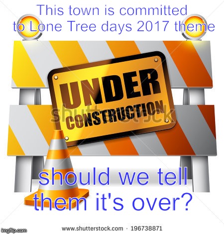 This town is committed to Lone Tree days 2017 theme; should we tell them it's over? | image tagged in central city,ne | made w/ Imgflip meme maker
