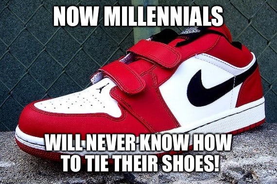 NOW MILLENNIALS WILL NEVER KNOW HOW TO TIE THEIR SHOES! | made w/ Imgflip meme maker