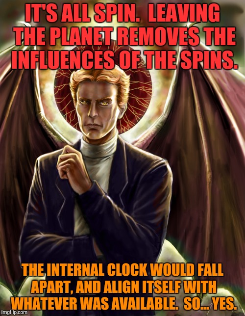 IT'S ALL SPIN.  LEAVING THE PLANET REMOVES THE INFLUENCES OF THE SPINS. THE INTERNAL CLOCK WOULD FALL APART, AND ALIGN ITSELF WITH WHATEVER  | made w/ Imgflip meme maker