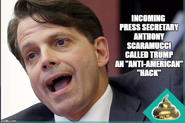 INCOMING PRESS SECRETARY ANTHONY SCARAMUCCI CALLED TRUMP AN "ANTI-AMERICAN" "HACK" | made w/ Imgflip meme maker