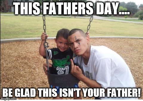 THIS FATHERS DAY.... BE GLAD THIS ISN'T YOUR FATHER! | image tagged in fatheroftheyear,cringepics | made w/ Imgflip meme maker