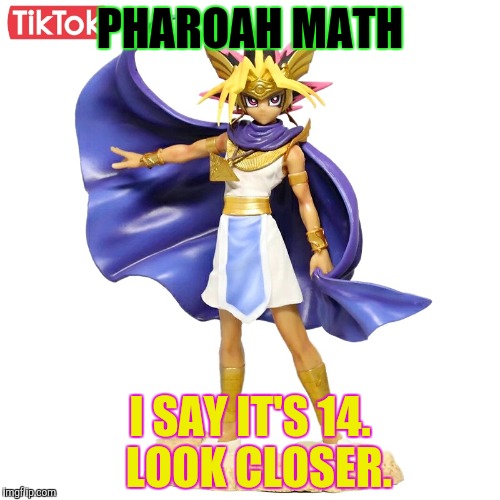 PHAROAH MATH I SAY IT'S 14.  LOOK CLOSER. | made w/ Imgflip meme maker