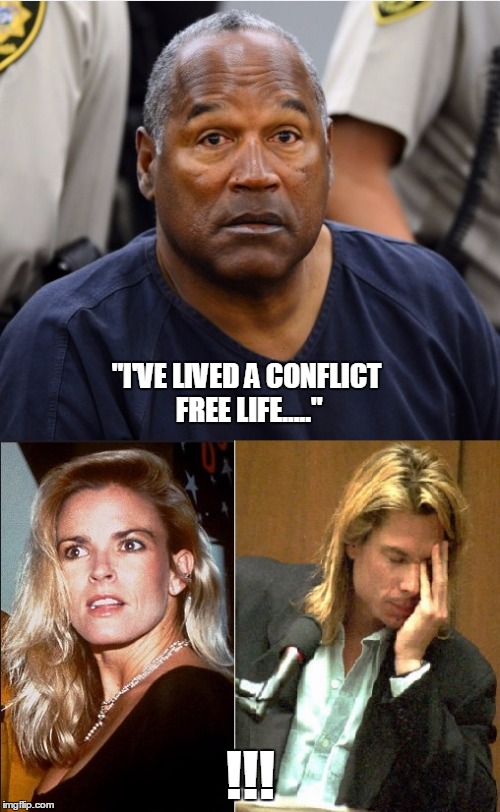 "I'VE LIVED A CONFLICT FREE LIFE....."; !!! | image tagged in oj simpson parole | made w/ Imgflip meme maker