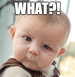 Skeptical Baby Meme | WHAT?! | image tagged in memes,skeptical baby | made w/ Imgflip meme maker