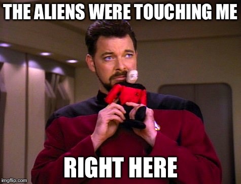 But commander, did you get an anal probe as well? | THE ALIENS WERE TOUCHING ME; RIGHT HERE | image tagged in will riker goes to hr,star trek,will riker,memes | made w/ Imgflip meme maker