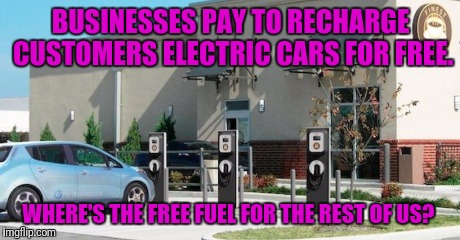 At the Very Least, Don't Give Them Spaces Closer Than Handicapped Spaces Are. | BUSINESSES PAY TO RECHARGE CUSTOMERS ELECTRIC CARS FOR FREE. WHERE'S THE FREE FUEL FOR THE REST OF US? | image tagged in electric,car,hippies,free stuff | made w/ Imgflip meme maker