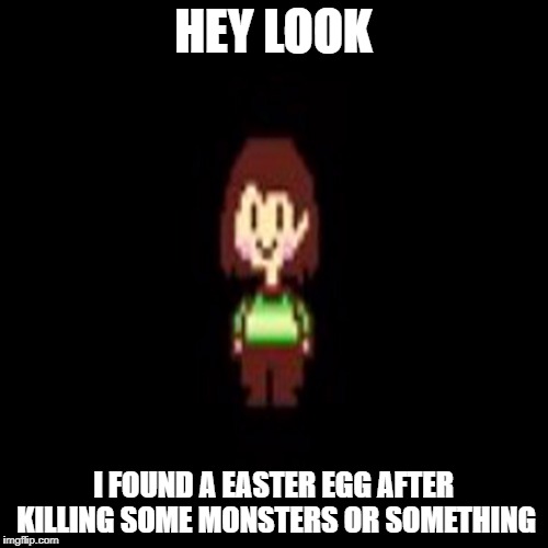 HEY LOOK I FOUND A EASTER EGG AFTER KILLING SOME MONSTERS OR SOMETHING | made w/ Imgflip meme maker