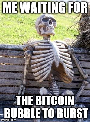Waiting Skeleton Meme | ME WAITING FOR; THE BITCOIN BUBBLE TO BURST | image tagged in memes,waiting skeleton | made w/ Imgflip meme maker