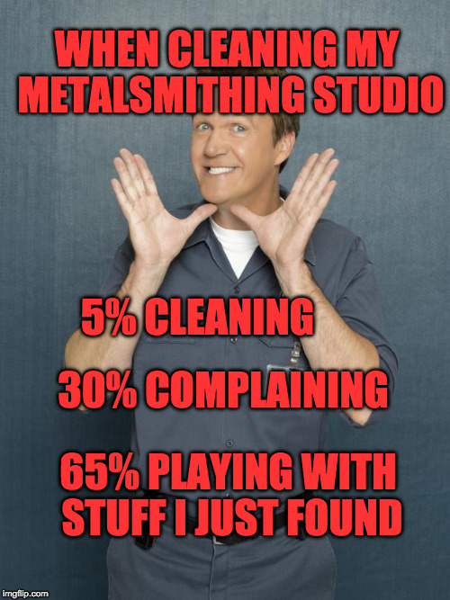 Janitor | WHEN CLEANING MY METALSMITHING STUDIO; 5% CLEANING; 30% COMPLAINING; 65% PLAYING WITH STUFF I JUST FOUND | image tagged in janitor | made w/ Imgflip meme maker