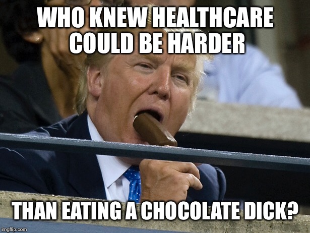 WHO KNEW HEALTHCARE COULD BE HARDER THAN EATING A CHOCOLATE DICK? | made w/ Imgflip meme maker