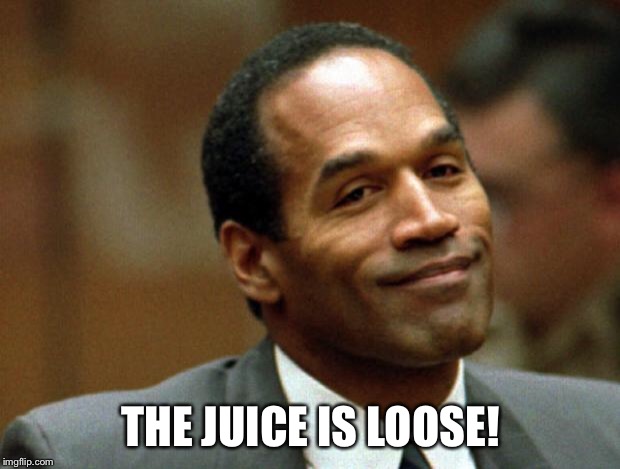 OJ Simpson Smiling | THE JUICE IS LOOSE! | image tagged in oj simpson smiling | made w/ Imgflip meme maker