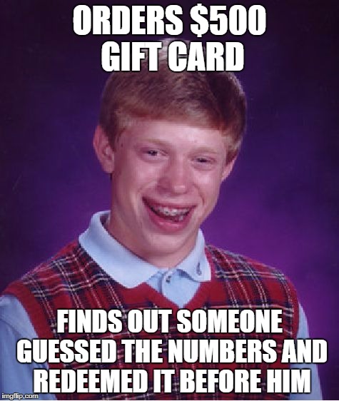 Bad Luck Brian Meme | ORDERS $500 GIFT CARD; FINDS OUT SOMEONE GUESSED THE NUMBERS AND REDEEMED IT BEFORE HIM | image tagged in memes,bad luck brian | made w/ Imgflip meme maker