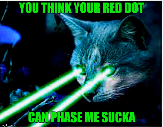 YOU THINK YOUR RED DOT CAN PHASE ME SUCKA | made w/ Imgflip meme maker