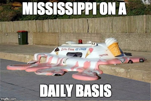 Melting Ice Cream Truck | MISSISSIPPI ON A; DAILY BASIS | image tagged in melting ice cream truck | made w/ Imgflip meme maker
