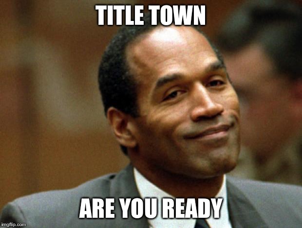 OJ Simpson Smiling | TITLE TOWN; ARE YOU READY | image tagged in oj simpson smiling | made w/ Imgflip meme maker