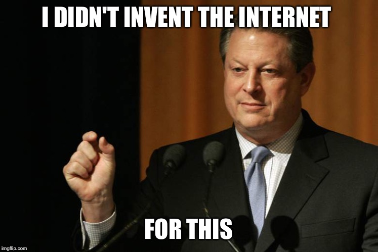 I DIDN'T INVENT THE INTERNET; FOR THIS | image tagged in algore | made w/ Imgflip meme maker