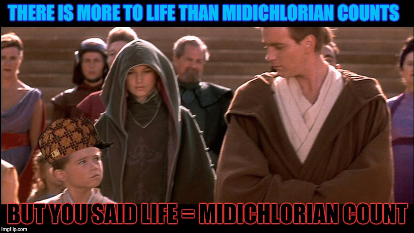 THERE IS MORE TO LIFE THAN MIDICHLORIAN COUNTS BUT YOU SAID LIFE = MIDICHLORIAN COUNT | made w/ Imgflip meme maker