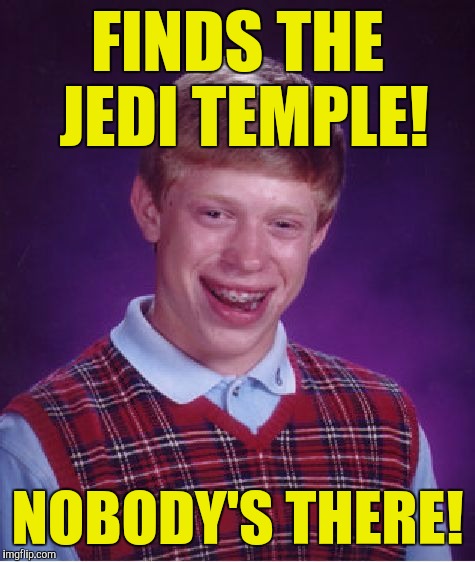 I know it's early but I can't wait for the new Star Wars to come out! | FINDS THE JEDI TEMPLE! NOBODY'S THERE! | image tagged in memes,bad luck brian | made w/ Imgflip meme maker