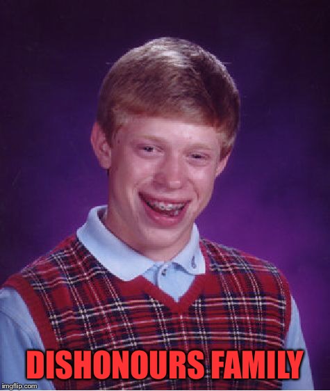 Bad Luck Brian Meme | DISHONOURS FAMILY | image tagged in memes,bad luck brian | made w/ Imgflip meme maker